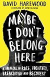 Maybe I Don't Belong Here: A Memoir of Race, Identity, Breakdown and Recovery