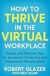 How to Thrive in the Virtual Workplace: Simple and Effective Tips for Successful, Productive and Empowered Remote Work