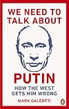 We Need to Talk About Putin: How the West Gets Him Wrong
