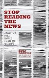 Stop Reading the News: A Manifesto for a Happier, Calmer and Wiser Life