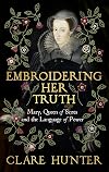 Embroidering Her Truth: Mary, Queen of Scots and the Language of Power
