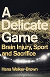 A Delicate Game: Brain Injury, Sport and Sacrifice