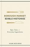 Borough Market: Edible Histories: Epic tales of everyday ingredients
