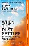 When the Dust Settles: Stories of Love, Loss and Hope from an Expert in Disaster