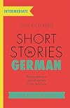 Short Stories in German for Intermediate Learners: Read for pleasure at your level, expand your vocabulary and learn German the fun way! (Teach Yourself)