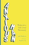 Anxious Man: Notes on a life lived nervously