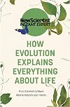 How Evolution Explains Everything about Life (New Scientist Instant Expert)