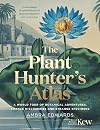 The Plant-Hunter's Atlas: A World Tour of Botanical Adventures, Chance Discoveries and Strange Specimens