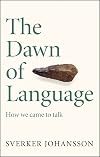 The Dawn of Language: Axes, lies, midwifery and how we came to talk
