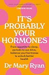 It's Probably Your Hormones: From appetite to sleep, periods to sex drive, balance your hormones to unlock better health