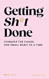 Getting Sh*t Done: Conquer the Chaos, One Small Habit at a Time
