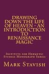 Drawing Down the Life of Heaven - An Introduction to Renaissance Magic: Institute for Hermetic Studies Monograph Series