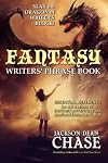 Fantasy Writers' Phrase Book: Essential Reference for All Authors of Fantasy Adventure and Medieval Historical Fiction (Writers' Phrase Books) (Volume 4)