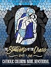 The Stations of the Cross: A Catholic Devotional & Adult Coloring Book: Reflect With Family On The Passion of Jesus Christ this Lent & Easter & Pray ... Adult Coloring Book for Stress Relief Series)