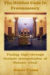 The Hidden Code in Freemasonry: Finding Light through esoteric interpretation of Masonic Ritual