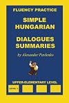 Simple Hungarian, Dialogues and Summaries, Upper-Elementary Level (Simple Hungarian, Fluency Practice) (Volume 3)