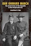Our Onward March: The Grand Army of the Republic in the Progressive Era (Reconstructing America)
