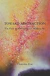 Toward Abstraction: The Path to Abstraction in Modern Art
