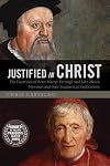 Justified in Christ: The Doctrines of Peter Martyr Vermigli and John Henry Newman and Their Ecumenical Implications
