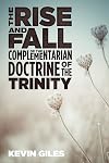 The Rise and Fall of the Complementarian Doctrine of the Trinity
