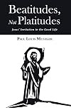 Beatitudes, Not Platitudes: Jesusβ Invitation to the Good Life