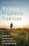 Walking in the Prophetic Tradition: Models of Speaking Truth and Acting in Love for Everyday People