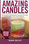 Amazing Candles: 25 Luxury Homemade Candle Recipes For Infusing Your Room With Delightful Fragrance