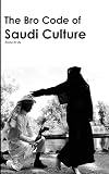 The Bro Code of Saudi Culture: 300 Rules on how the Human Body should Act Inside Arabia