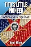 Tito's Little Pioneer: Growing Up in Yugoslavia