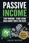 Passive Income: Stop Working - Start Living - Make money while you sleep