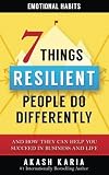 Emotional Habits: The 7 Things Resilient People Do Differently (And How They Can Help You Succeed in Business and Life)
