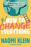 How to Change Everything: The Young Human's Guide to Protecting the Planet and Each Other