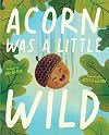 Acorn Was a Little Wild