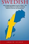 Swedish: Start Speaking Swedish In Just 14 Days! - The Complete Beginners Guide To Learning Swedish Grammar And Vocabulary! (Swedish Language, Swedish Edition, Language Learning)