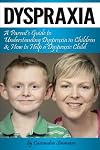 Dyspraxia: A Parent's Guide to Understanding Dyspraxia in Children and How to Help a Dyspraxic Child