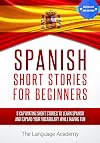 Spanish: Short Stories For Beginners - 9 Captivating Short Stories to Learn Spanish and Expand Your Vocabulary While Having Fun