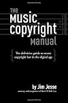 The Music Copyright Manual: The Definitive Guide to Music Copyright Law in the Digital Age