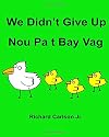 We Didn’t Give Up Nou Pa t Bay Vag : Children's Picture Book English-Haitian Creole (Bilingual Edition)