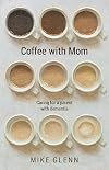 Coffee with Mom: Caring for a Parent with Dementia
