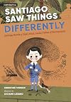 Santiago Saw Things Differently: Santiago Ramón y Cajal, Artist, Doctor, Father of Neuroscience