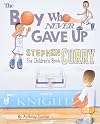 Stephen Curry: The Children's Book: The Boy Who Never Gave Up