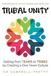 Tribal Unity: Getting from Teams to Tribes by Creating a One Team Culture