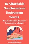 18 Affordable Southwestern Retirement Towns: Best Southwestern Towns for Retirement on a Budget (The Best Places to Retire) (Volume 4)