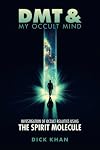 DMT & My Occult Mind: Investigation of Occult Realities using the Spirit Molecule (Book One)