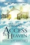 Present Access To Heaven (Heaven Now) (Volume 1)
