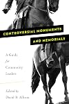 Controversial Monuments and Memorials: A Guide for Community Leaders (American Association for State and Local History)