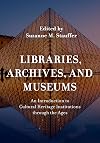 Libraries, archives, and museums : an introduction to cultural heritage institutions through the ages