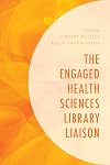 The Engaged Health Sciences Library Liaison (Medical Library Association Books Series)