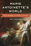 Marie Antoinette's World: Intrigue, Infidelity, and Adultery in Versailles