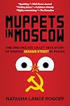 Muppets in Moscow: The Unexpected Crazy True Story of Making Sesame Street in Russia